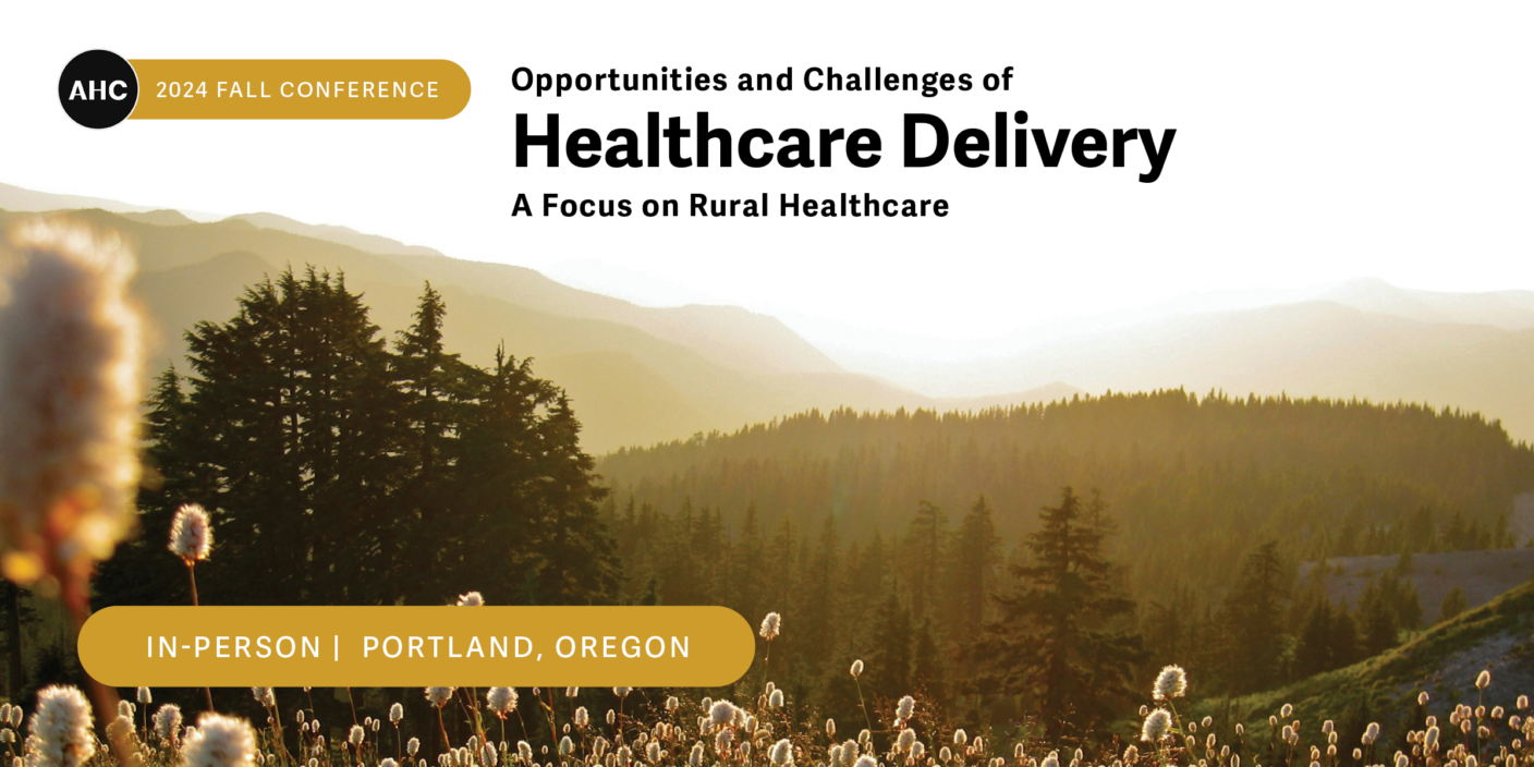 An image with rolling hills in the background, trees in the foreground. It looks like sunset. The text reads "AHC 2024 Fall Conference: Opportunities and Challenges of Healthcare Delivery A Focus on Rural Healthcare" At the bottom it says "In-Person, Portland, OR"