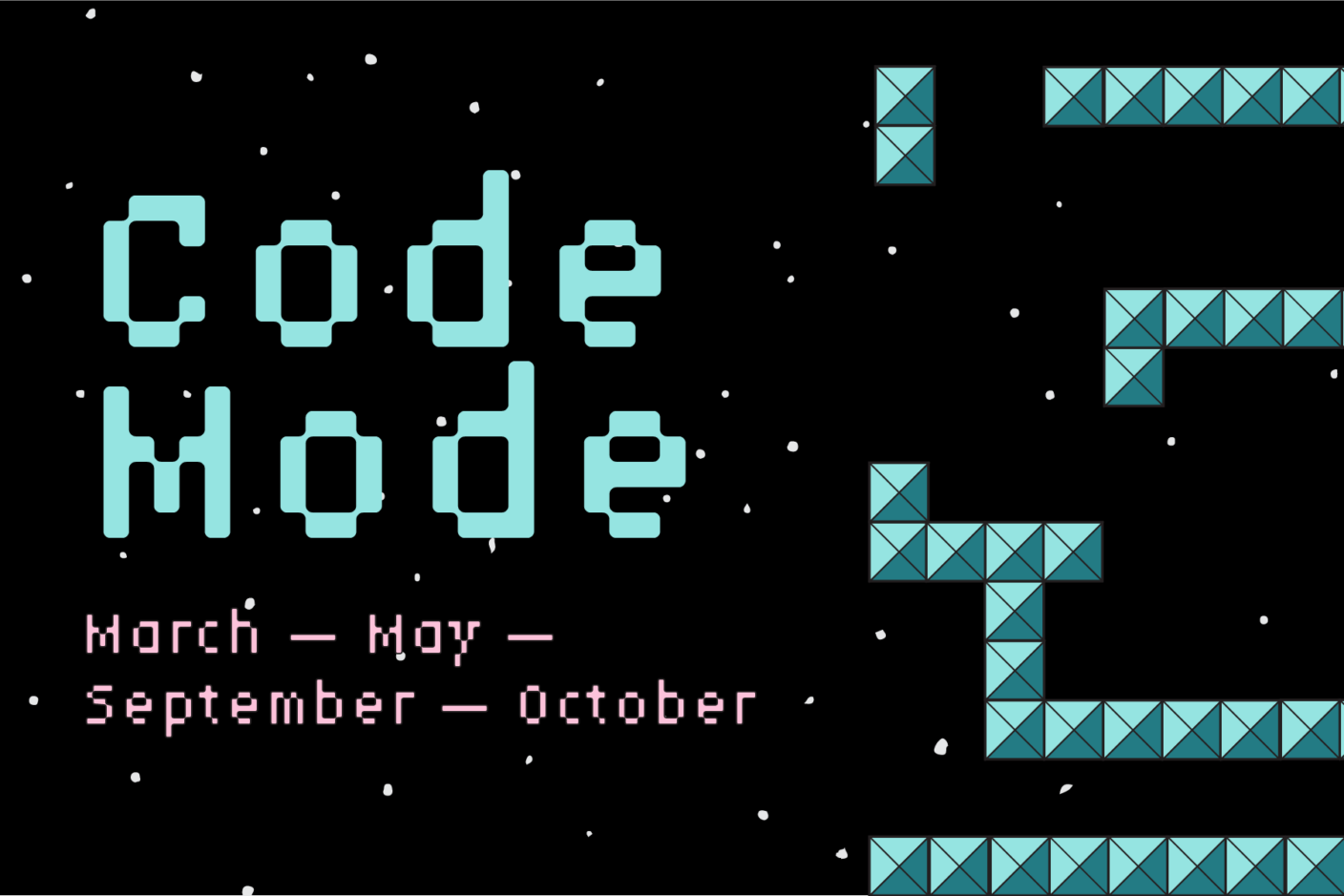 A black background with spots and retro blocks in a geometric pattern. The text is in a retro dot-matrix font and says, "Code Mode: March, May, September, October"