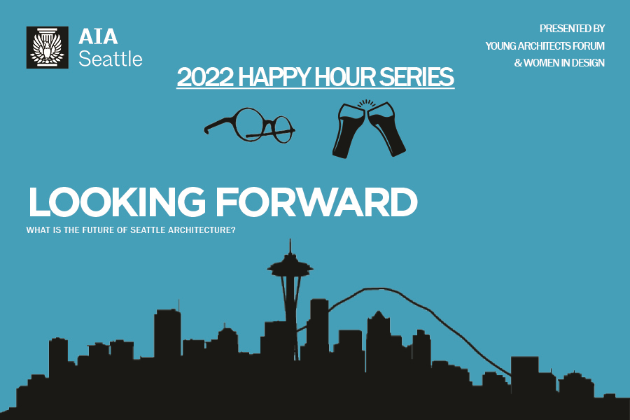 White text on blue/teal background. Imperial logo in top-right which reads: AIA Seattle. White text in top-right reads: Presented by Young Architects Forum & Women in Design. Centered text reads: 2022 Happy Hour Series. Below, two clip art pieces of glasses and beer glasses "cheers"-ing. Center-left text reads Looking Forward What is the Future of Seattle Architecture? bottom silhouette of a black Seattle skyline with Mount Rainier in the background.