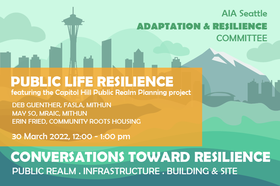 AIA Seattle Adaptation and Resilience Committee is hosting a series of panel discussions during 2022 to highlight current regional resilience efforts in architecture & planning through difference project types – Public Realm, Infrastructure, Building.