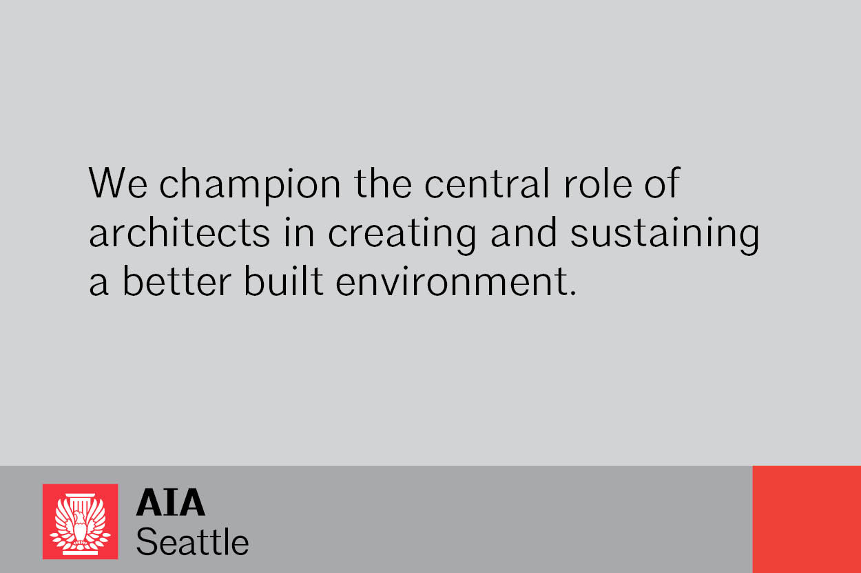 AIA Seattle believes our world needs the visionary and integrative thinking of architects and designers, and that design solutions can positively impact our communities.